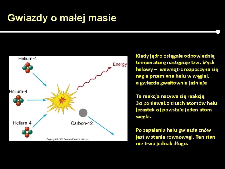 Gwiazdy o małej masie Kiedy jądro osiągnie odpowiednią temperaturę następuje tzw. błysk helowy –