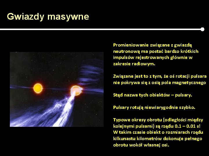 Gwiazdy masywne Promieniowanie związane z gwiazdą neutronową ma postać bardzo krótkich impulsów rejestrowanych głównie