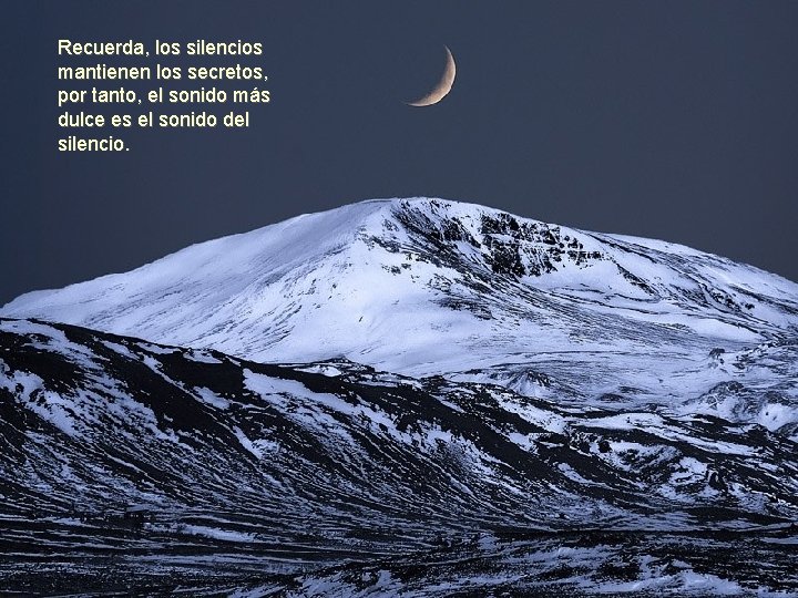 Recuerda, los silencios mantienen los secretos, por tanto, el sonido más dulce es el