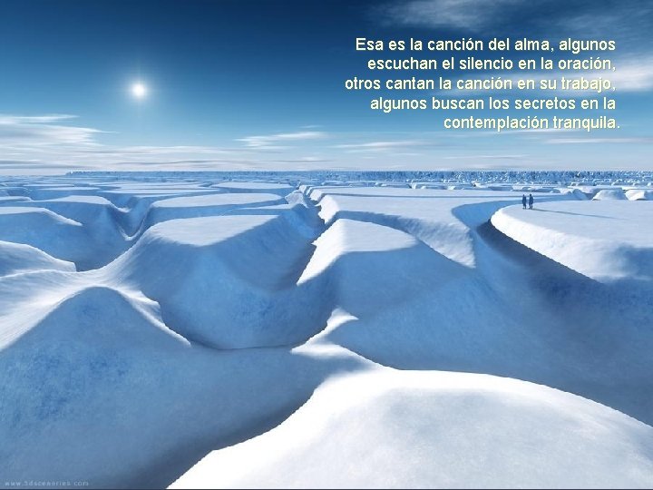 Esa es la canción del alma, algunos escuchan el silencio en la oración, otros