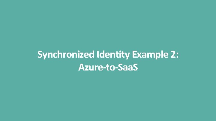 Synchronized Identity Example 2: Azure-to-Saa. S 