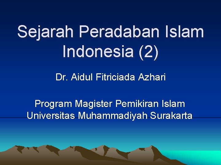 Sejarah Peradaban Islam Indonesia (2) Dr. Aidul Fitriciada Azhari Program Magister Pemikiran Islam Universitas