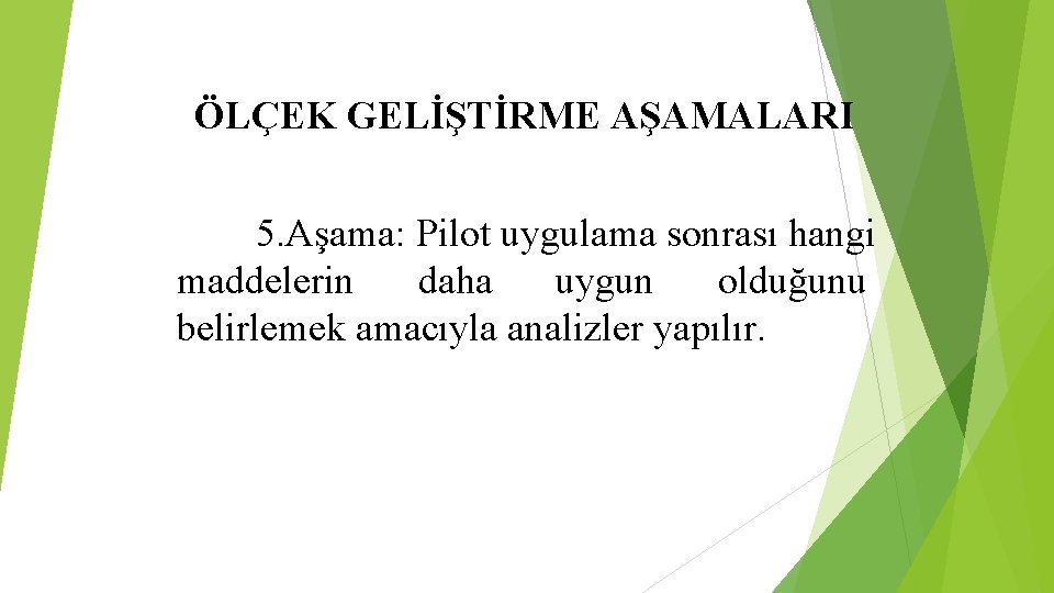 ÖLÇEK GELİŞTİRME AŞAMALARI 5. Aşama: Pilot uygulama sonrası hangi maddelerin daha uygun olduğunu belirlemek