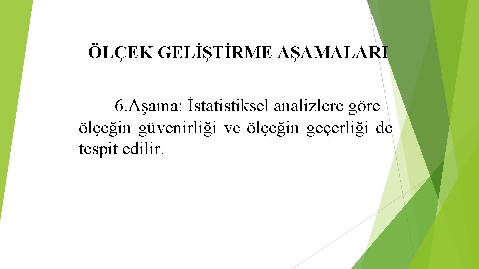 ÖLÇEK GELİŞTİRME AŞAMALARI 6. Aşama: İstatistiksel analizlere göre ölçeğin güvenirliği ve ölçeğin geçerliği de