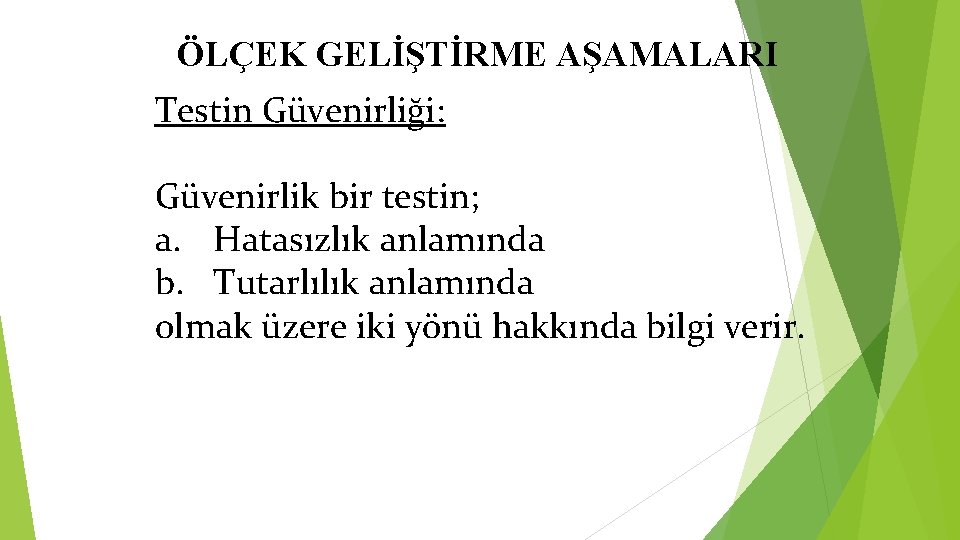 ÖLÇEK GELİŞTİRME AŞAMALARI Testin Güvenirliği: Güvenirlik bir testin; a. Hatasızlık anlamında b. Tutarlılık anlamında