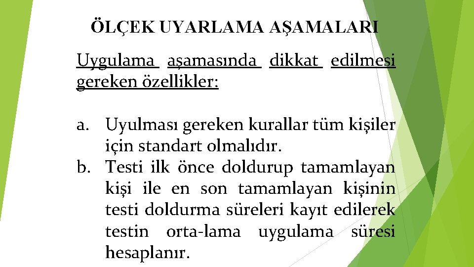 ÖLÇEK UYARLAMA AŞAMALARI Uygulama aşamasında dikkat edilmesi gereken özellikler: a. Uyulması gereken kurallar tüm