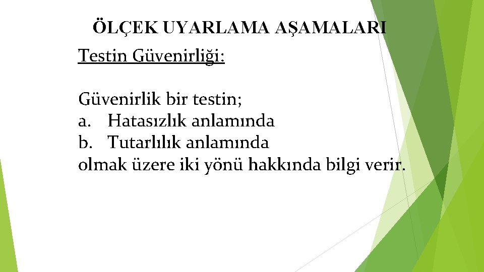 ÖLÇEK UYARLAMA AŞAMALARI Testin Güvenirliği: Güvenirlik bir testin; a. Hatasızlık anlamında b. Tutarlılık anlamında