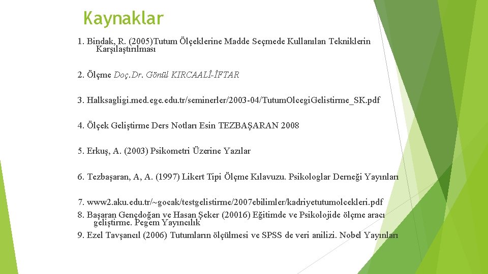 Kaynaklar 1. Bindak, R. (2005)Tutum Ölçeklerine Madde Seçmede Kullanılan Tekniklerin Karşılaştırılması 2. Ölçme Doç.