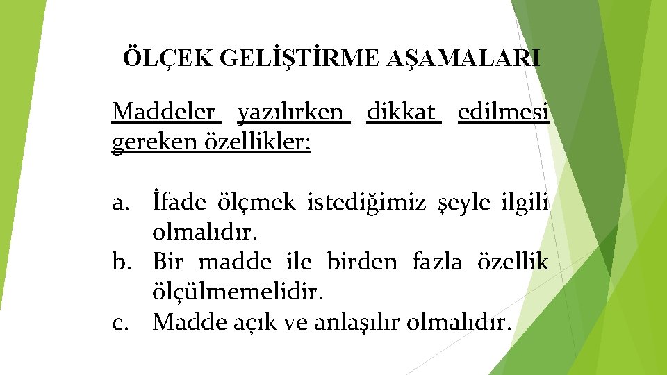 ÖLÇEK GELİŞTİRME AŞAMALARI Maddeler yazılırken dikkat edilmesi gereken özellikler: a. İfade ölçmek istediğimiz şeyle