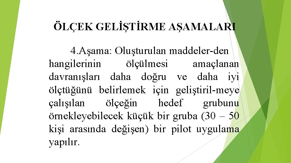 ÖLÇEK GELİŞTİRME AŞAMALARI 4. Aşama: Oluşturulan maddeler-den hangilerinin ölçülmesi amaçlanan davranışları daha doğru ve