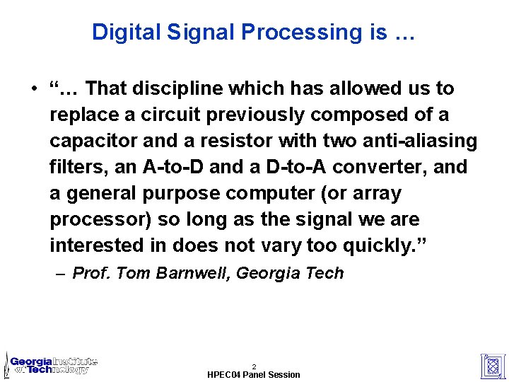 Digital Signal Processing is … • “… That discipline which has allowed us to