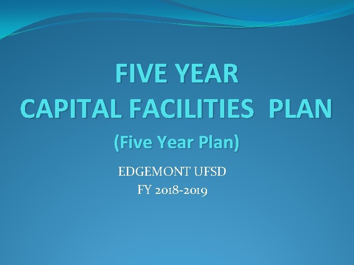 FIVE YEAR CAPITAL FACILITIES PLAN (Five Year Plan) EDGEMONT UFSD FY 2018 -2019 