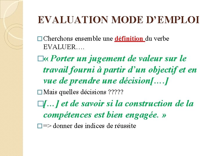 EVALUATION MODE D’EMPLOI � Cherchons ensemble une définition du verbe EVALUER…. � « Porter