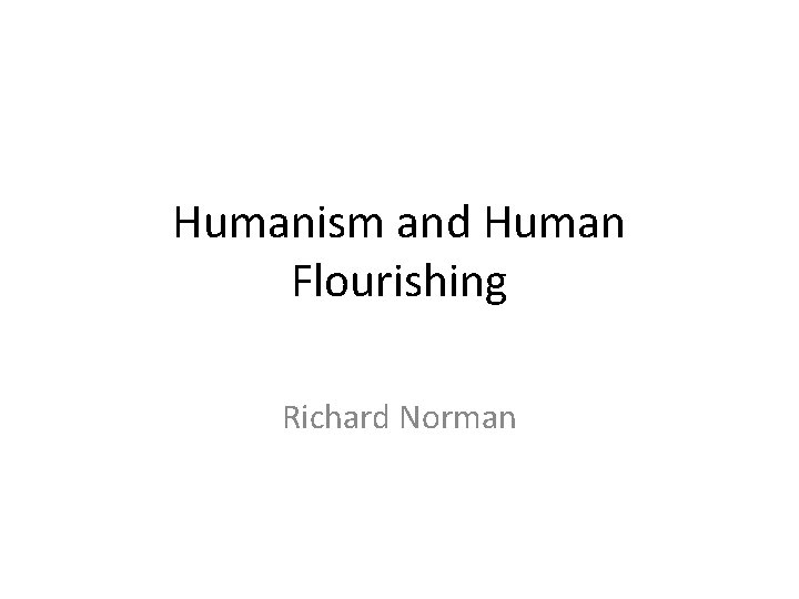 Humanism and Human Flourishing Richard Norman 