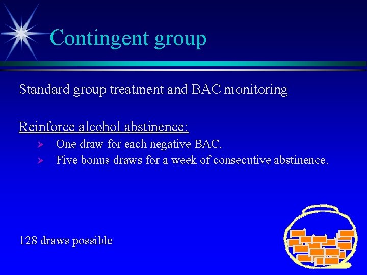 Contingent group Standard group treatment and BAC monitoring Reinforce alcohol abstinence: Ø Ø One