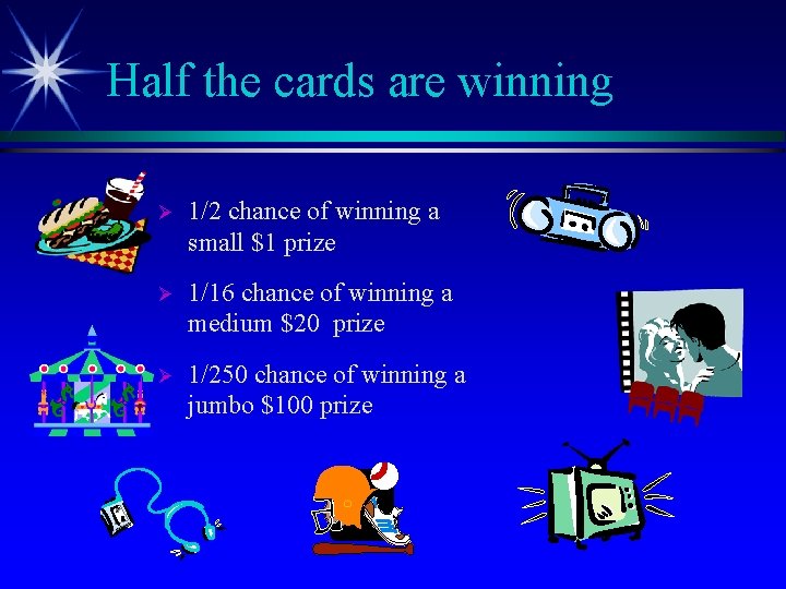 Half the cards are winning Ø 1/2 chance of winning a small $1 prize