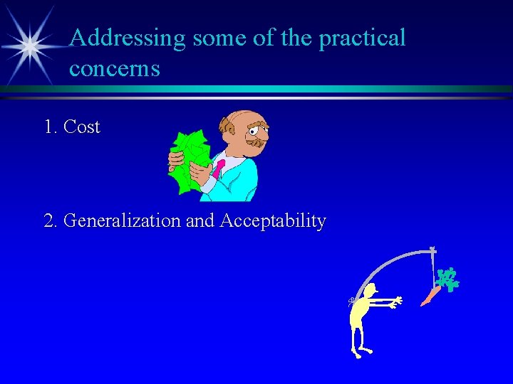 Addressing some of the practical concerns 1. Cost 2. Generalization and Acceptability 