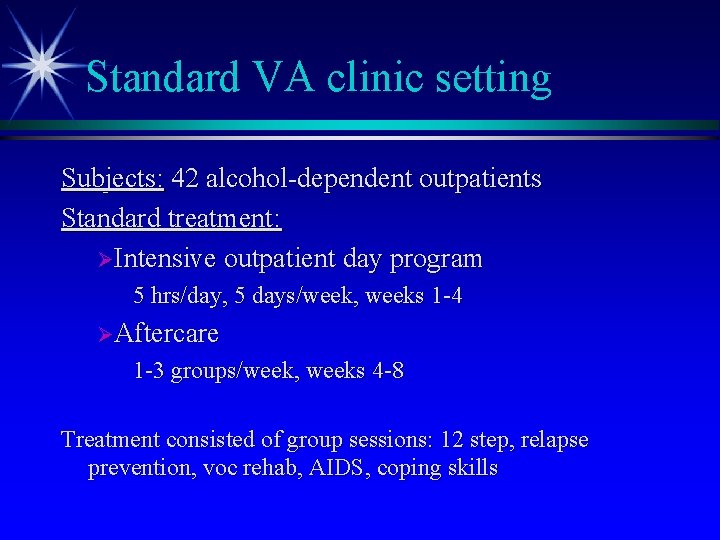 Standard VA clinic setting Subjects: 42 alcohol-dependent outpatients Standard treatment: ØIntensive outpatient day program