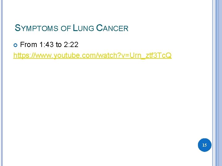 SYMPTOMS OF LUNG CANCER From 1: 43 to 2: 22 https: //www. youtube. com/watch?