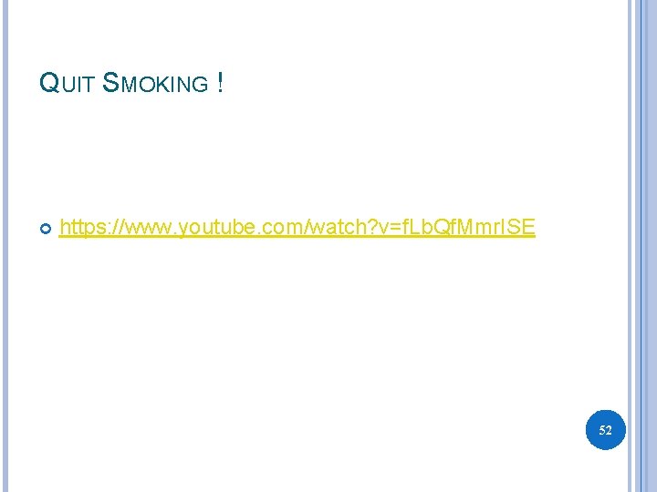 QUIT SMOKING ! https: //www. youtube. com/watch? v=f. Lb. Qf. Mmr. ISE 52 
