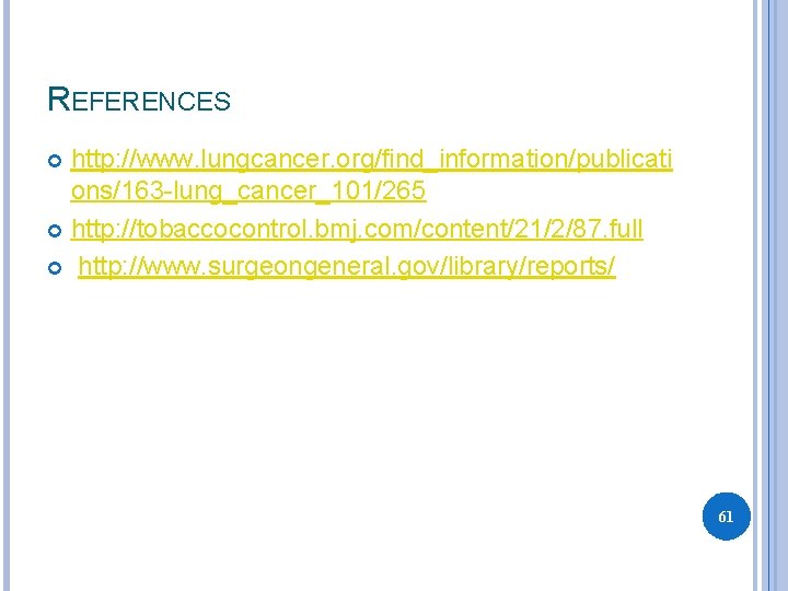REFERENCES http: //www. lungcancer. org/find_information/publicati ons/163 -lung_cancer_101/265 http: //tobaccocontrol. bmj. com/content/21/2/87. full http: //www.