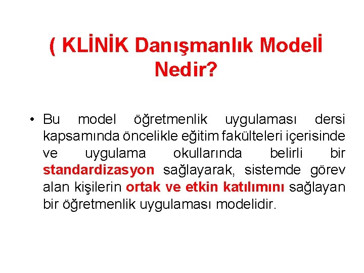 ( KLİNİK Danışmanlık Modelİ Nedir? • Bu model öğretmenlik uygulaması dersi kapsamında öncelikle eğitim