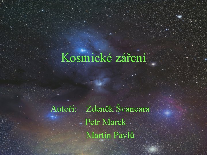 Kosmické záření Autoři: Zdeněk Švancara Petr Marek Martin Pavlů 