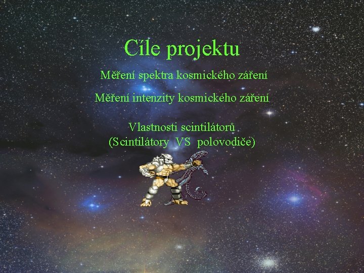 Cíle projektu Měření spektra kosmického záření Měření intenzity kosmického záření Vlastnosti scintilátorů (Scintilátory VS