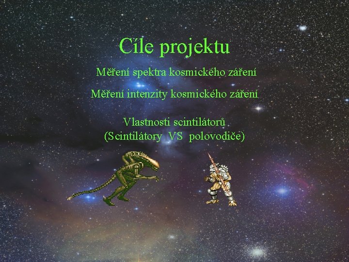 Cíle projektu Měření spektra kosmického záření Měření intenzity kosmického záření Vlastnosti scintilátorů (Scintilátory VS