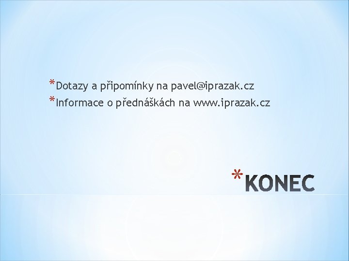 *Dotazy a připomínky na pavel@iprazak. cz *Informace o přednáškách na www. iprazak. cz *