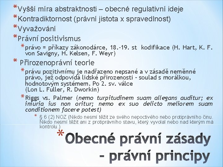 *Vyšší míra abstraktnosti – obecné regulativní ideje *Kontradiktornost (právní jistota x spravedlnost) *Vyvažování *Právní