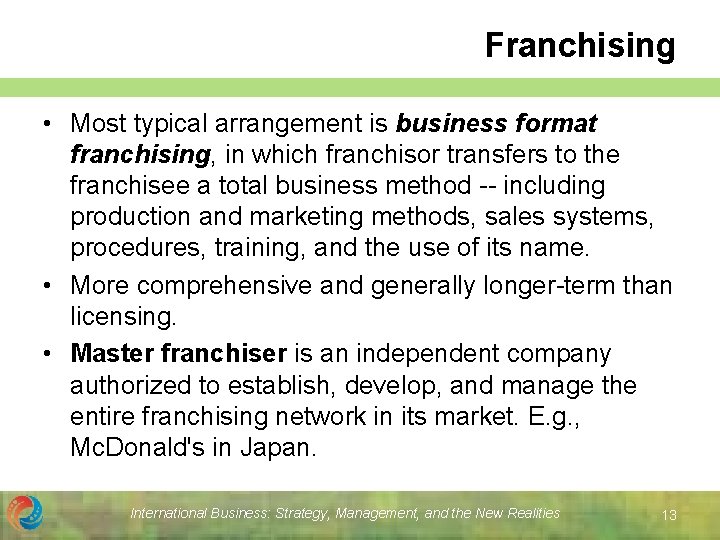 Franchising • Most typical arrangement is business format franchising, in which franchisor transfers to