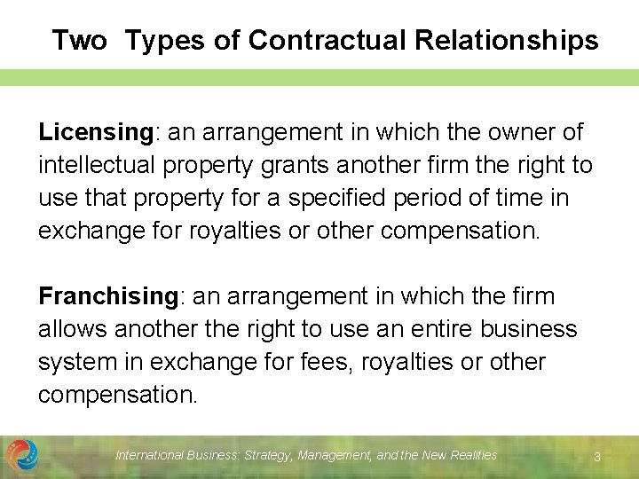 Two Types of Contractual Relationships Licensing: an arrangement in which the owner of intellectual