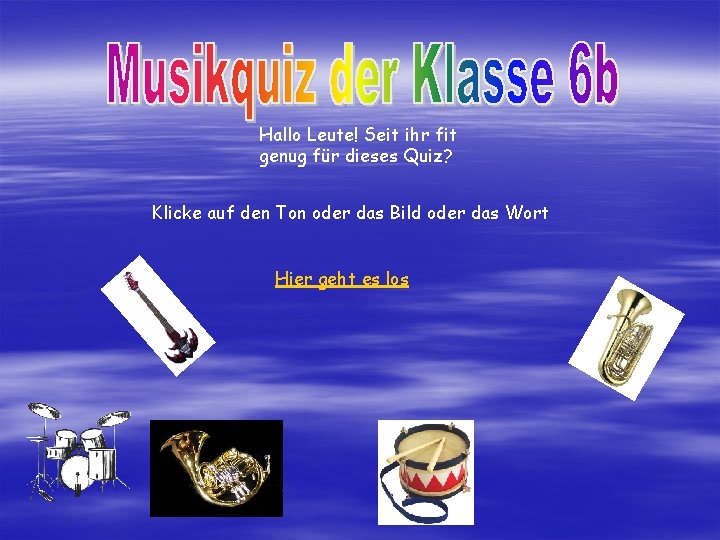 Hallo Leute! Seit ihr fit genug für dieses Quiz? Klicke auf den Ton oder