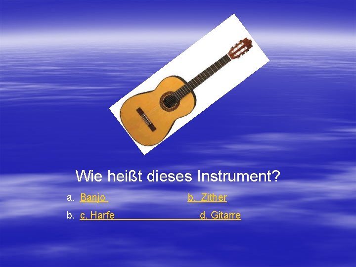 Wie heißt dieses Instrument? a. Banjo b. c. Harfe b. Zither d. Gitarre 