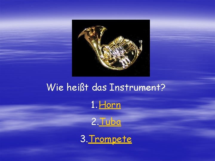 Wie heißt das Instrument? 1. Horn 2. Tuba 3. Trompete 