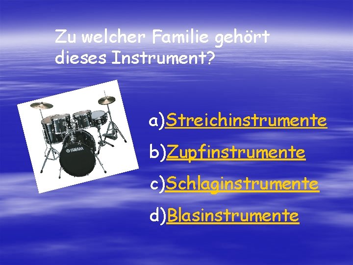 Zu welcher Familie gehört dieses Instrument? a)Streichinstrumente b)Zupfinstrumente c)Schlaginstrumente d)Blasinstrumente 