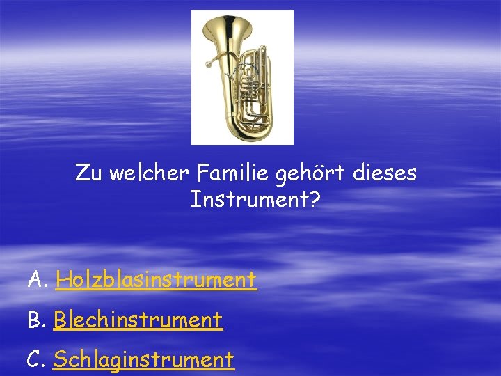 Zu welcher Familie gehört dieses Instrument? A. Holzblasinstrument B. Blechinstrument C. Schlaginstrument 