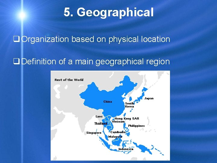 5. Geographical q Organization based on physical location q Definition of a main geographical