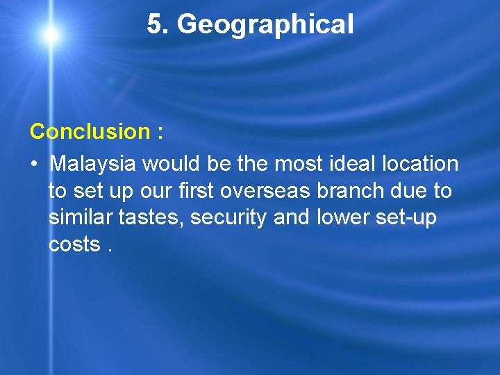 5. Geographical Conclusion : • Malaysia would be the most ideal location to set