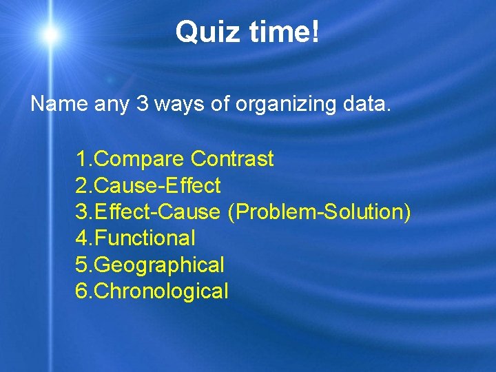 Quiz time! Name any 3 ways of organizing data. 1. Compare Contrast 2. Cause-Effect