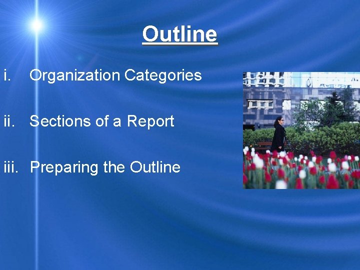 Outline i. Organization Categories ii. Sections of a Report iii. Preparing the Outline 