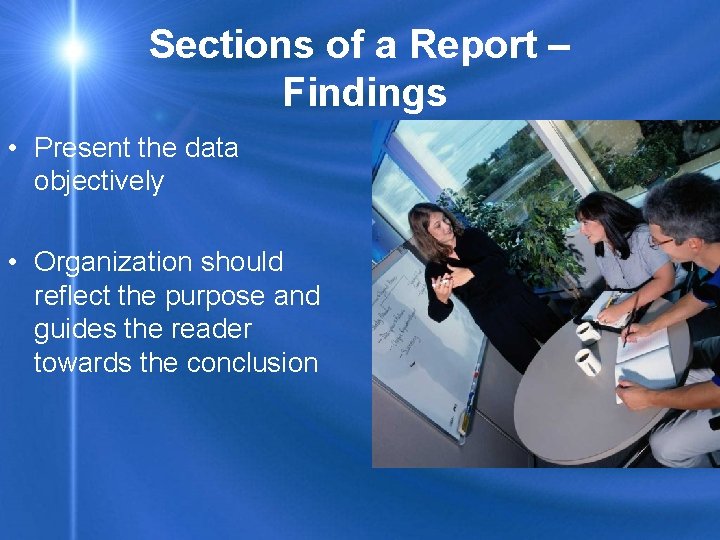 Sections of a Report – Findings • Present the data objectively • Organization should