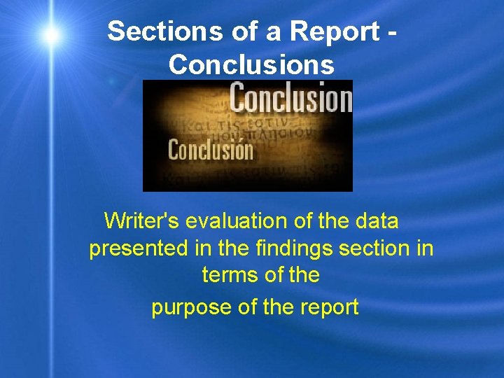 Sections of a Report Conclusions Writer's evaluation of the data presented in the findings