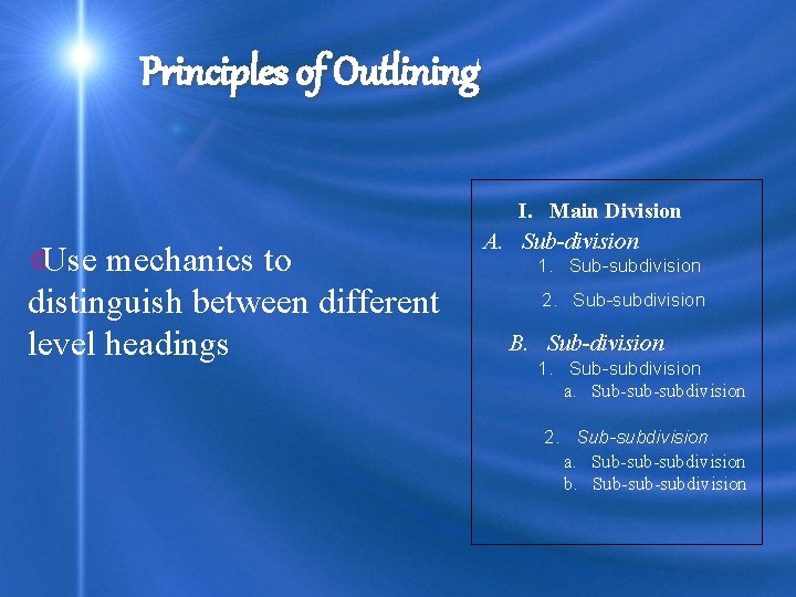 Principles of Outlining I. Main Division °Use mechanics to distinguish between different level headings