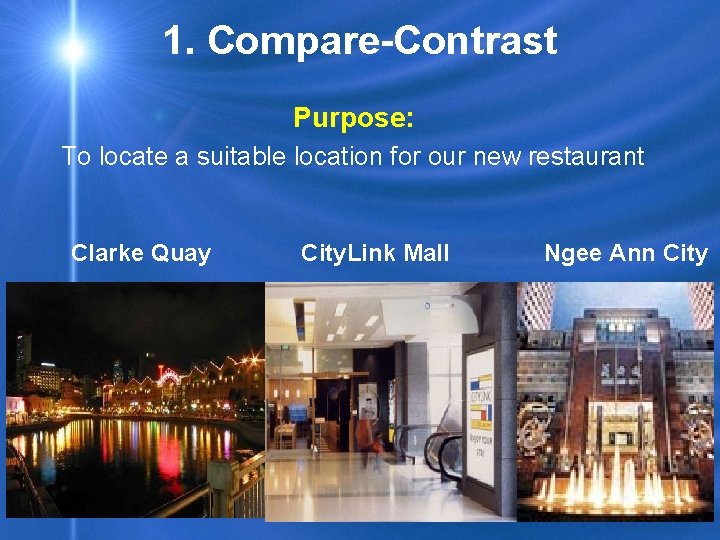 1. Compare-Contrast Purpose: To locate a suitable location for our new restaurant Clarke Quay