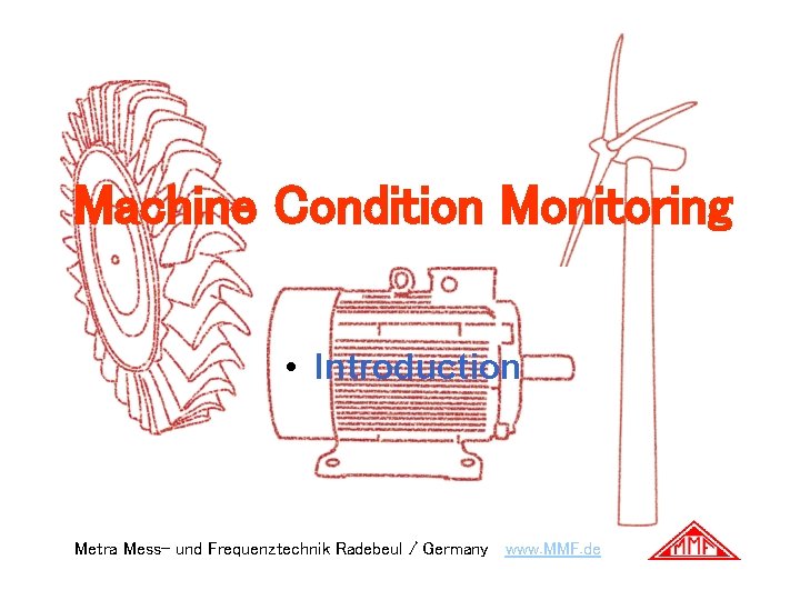 Machine Condition Monitoring • Introduction Metra Mess- und Frequenztechnik Radebeul / Germany www. MMF. Machine Condition Monitoring • Introduction Metra Mess- und Frequenztechnik Radebeul / Germany www. MMF.