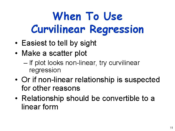 When To Use Curvilinear Regression • Easiest to tell by sight • Make a