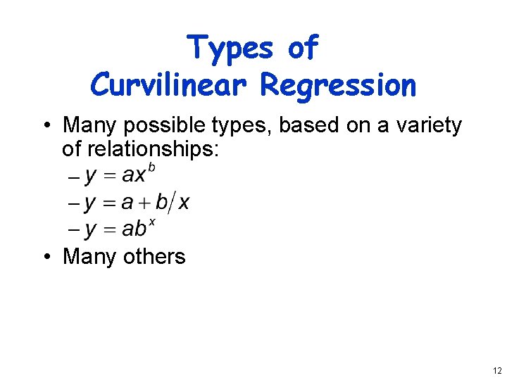 Types of Curvilinear Regression • Many possible types, based on a variety of relationships: