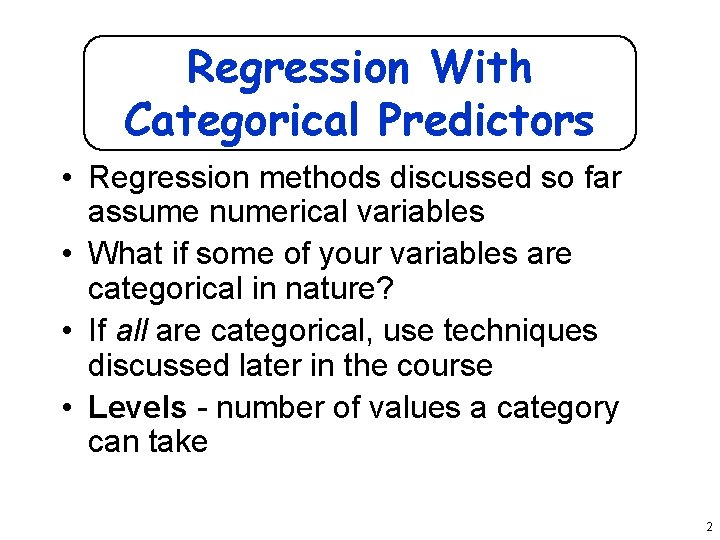 Regression With Categorical Predictors • Regression methods discussed so far assume numerical variables •